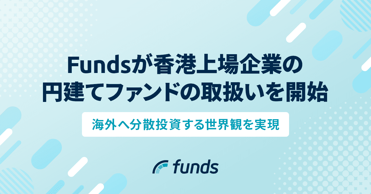 Fundsが、香港上場企業の円建てファンドの取扱いを開始 〜国内の個人投資家が海外の主要取引所に上場する企業に1円から投資ができる世界観を実現〜