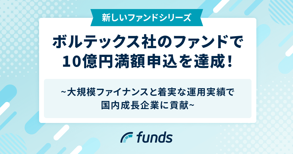 Fundsが、ボルテックス社のファンドで10億円満額申込を達成！~大規模ファイナンスと着実な運用実績で国内成長企業に貢献~